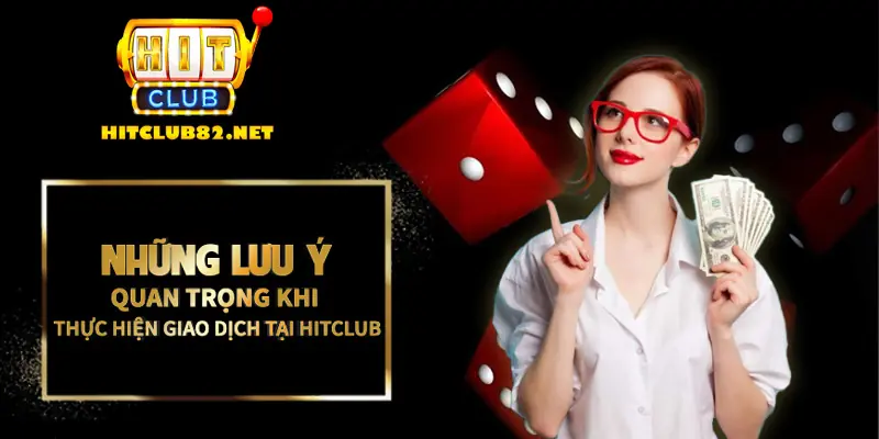 Những lưu ý quan trọng khi thực hiện giao dịch tại Hitclub