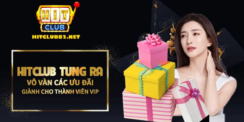 Hitclub tung ra vô vàn các ưu đãi dành cho thành viên Vip